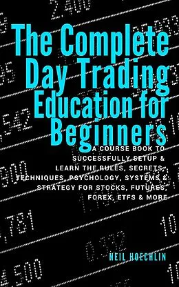 E-Book (epub) The Complete Day Trading Education for Beginners von Neil Hoechlin