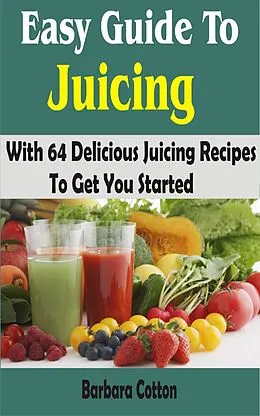 E-Book (epub) Easy Guide To Juicing von Barbara Cotton