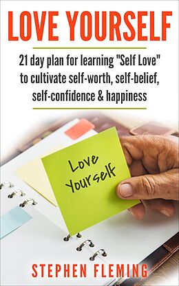 eBook (epub) Love Yourself: 21 Day Plan for Learning 'Self-Love' To Cultivate Self-Worth, Self-Belief, Self-Confidence, Happiness de Stephen Fleming