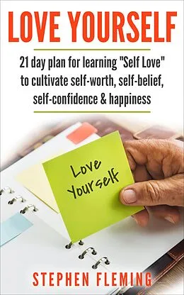 E-Book (epub) Love Yourself: 21 Day Plan for Learning 'Self-Love' To Cultivate Self-Worth, Self-Belief, Self-Confidence, Happiness von Stephen Fleming