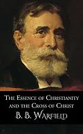 E-Book (epub) The Essence of Christianity and the Cross of Christ von B. B. Warfield