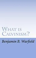 E-Book (epub) What Is Calvinism; The Meaning & Uses of the Term; Brief Untechnical Statement of Reformed Faith von B. B. Warfield