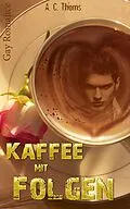 E-Book (epub) Kaffee mit Folgen (Gay Romance) von A. C. Thoms