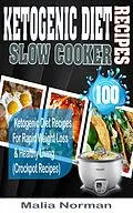 E-Book (epub) Ketogenic Diet Slow Cooker Recipes von Malia Norman