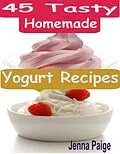 E-Book (epub) 45 Tasty Homemade Yogurt Recipes von Jenna Paige