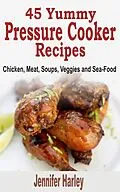 E-Book (epub) 45 Yummy Pressure Cooker Recipes: Chicken, Meat, Soups, Veggies and Sea-Food von Jennifer Harley