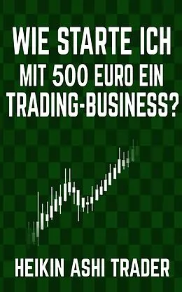 E-Book (epub) Wie starte ich mit 500 Euro ein Trading-Business? von Heikin Ashi Trader