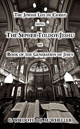 eBook (epub) The Jewish Life of Christ being the SEPHER TOLDOT JESHU or Book of the Generation of Jesus de Anonymous, J. M. Wheeler