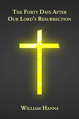E-Book (epub) The Forty Days After Our Lord's Resurrection von William Hanna
