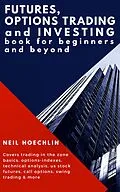 E-Book (epub) Futures, Options Trading and Investing Book for Beginners and Beyond von Neil Hoechlin