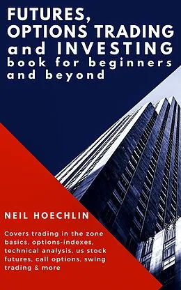 E-Book (epub) Futures, Options Trading and Investing Book for Beginners and Beyond von Neil Hoechlin