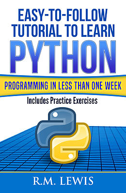 E-Book (epub) Easy-To-Follow Tutorial To Learn Python Programming In Less Than One Week von R.M. Lewis
