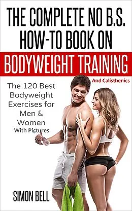 E-Book (epub) The Complete No B.S. How-To Book on Bodyweight Training And Calisthenics von Simon Bell