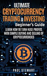 eBook (epub) Ultimate Cryptocurrency Trading &amp; Investing Beginner's Guide de Paul Stewart