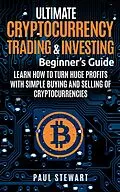 E-Book (epub) Ultimate Cryptocurrency Trading &amp; Investing Beginner's Guide von Paul Stewart