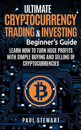 E-Book (epub) Ultimate Cryptocurrency Trading &amp; Investing Beginner's Guide von Paul Stewart