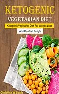 E-Book (epub) Ketogenic Vegetarian Cookbook von Christina W Lewis