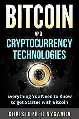 E-Book (epub) Bitcoin and Cryptocurrency Technologies: Everything You Need To Know To Get Started With Bitcoin (Includes Bitcoin Investing, Trading, Wallet, Ethereum, Blockchain Technology for Beginners) von Christopher Nygaard