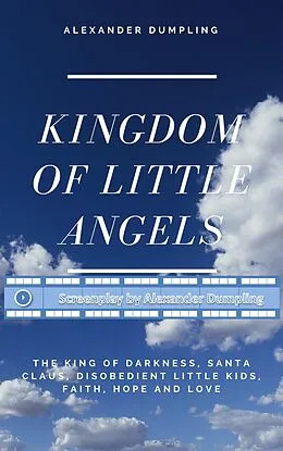 E-Book (epub) Screenplay for 'Kingdom of little angels, Story 1 - The King of Darkness, Santa Claus, disobedient little kids, Faith, Hope and Love' von Alexander Dumpling