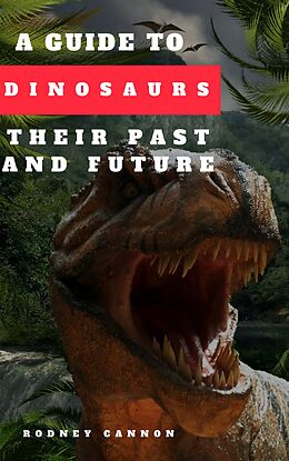 eBook (epub) A Guide to Dinosaurs Their Past and Future de rodney cannon