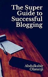 eBook (epub) The Super Guide to Successful Blogging de Abdulkabir Olatunji