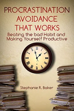 E-Book (epub) Procrastination Avoidance That Works von Stephanie R. Baker