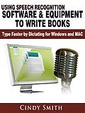 E-Book (epub) Using Speech Recognition Software &amp; Equipment to Write Books: Type Faster by Dictating for Windows and MAC von Cindy Smith