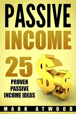 E-Book (epub) PASSIVE INCOME: 25 Proven Passive Income Ideas von Mark Atwood