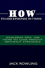 eBook (epub) How to Lose 8 Pounds in 7 Days de Jack Rowling