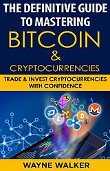 E-Book (epub) The Definitive Guide To Mastering Bitcoin &amp; Cryptocurrencies von Wayne Walker