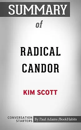 E-Book (epub) Summary of Radical Candor: Be a Kick-Ass Boss Without Losing Your Humanity von Paul Adams
