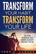 E-Book (epub) Transform Your Habit, Transform Your Life: Be the Person You Were Always Meant To Be von John S. Lawson