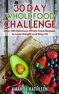 E-Book (epub) 30 Day Whole Food Challenge von Amanda Kathleen