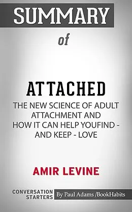 E-Book (epub) Summary of Attached: The New Science of Adult Attachment and How It Can Help YouFind - and Keep - Love von Paul Adams