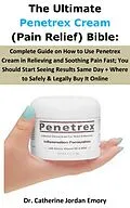 E-Book (epub) The Ultimate Penetrex Cream (Pain Relief) Bible: von Dr. Catherine Jordan Emory