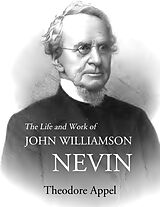 eBook (epub) The Life and Work of John Williamson Nevin de Theodore Appel