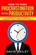 E-Book (epub) How to Turn Procrastination into Productivity von David Bailey