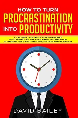 E-Book (epub) How to Turn Procrastination into Productivity von David Bailey