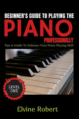 eBook (epub) Beginner's Guide to Playing the Piano Professionally de Elvine Robert