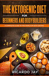 eBook (epub) The Ketogenic Diet for Beginners and Bodybuilders de Ricardo Jay
