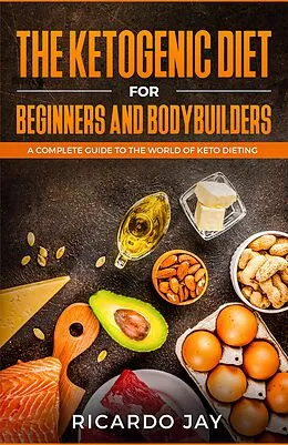 E-Book (epub) The Ketogenic Diet for Beginners and Bodybuilders von Ricardo Jay