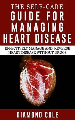 E-Book (epub) The Self-Care Guide For Managing Heart Disease von Diamond Cole