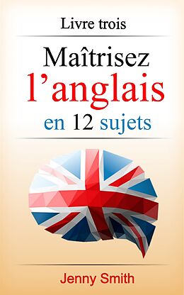 eBook (epub) Maîtrisez l'anglais en 12 sujets: Livre trois de Jenny Smith