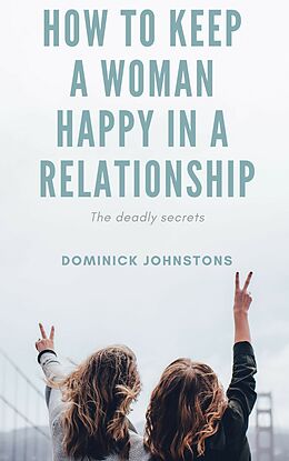 eBook (epub) How to Keep a Woman Happy in a Relationship de Dominick Johnstone