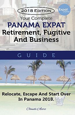 eBook (epub) Your Complete Panama Expat Retirement Fugitive &amp; Business Guide de Claude Acero