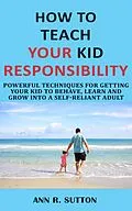 E-Book (epub) How to Teach Your Kid Responsibility von Ann R. Sutton