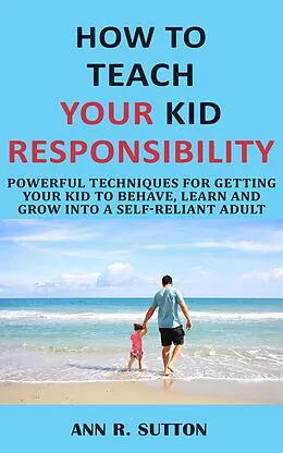 E-Book (epub) How to Teach Your Kid Responsibility von Ann R. Sutton