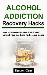 eBook (epub) Alcohol Addiction Recovery Hacks de Steven Gray