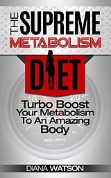 eBook (epub) Metabolism Diet: Supreme Turbo Boost Your Metabolism To An Amazing Body de Diana Watson
