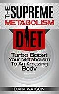 E-Book (epub) Metabolism Diet: Supreme Turbo Boost Your Metabolism To An Amazing Body von Diana Watson